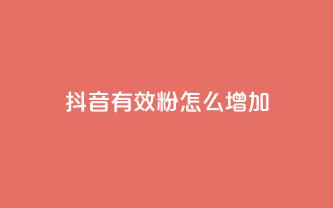 抖音有效粉怎么增加 - 提升抖音粉丝数量的有效方法~ 第1张 抖音有效粉怎么增加 - 提升抖音粉丝数量的有效方法~ 第1张