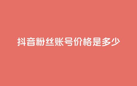 抖音5000粉丝账号价格是多少 - 抖音5000粉丝账号售价及购买渠道~ 第1张 抖音5000粉丝账号价格是多少 - 抖音5000粉丝账号售价及购买渠道~ 第1张
