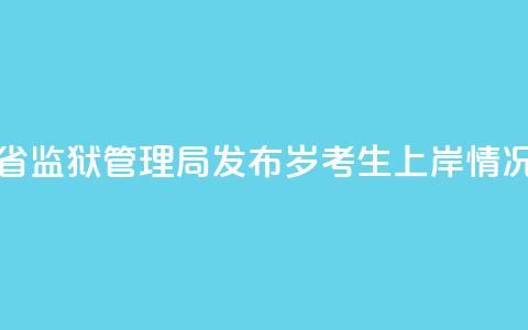 河南省监狱管理局发布“18岁考生上岸”情况通报  第1张