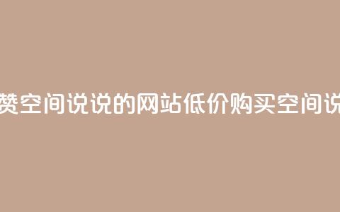 qq低价说说赞空间说说的网站(低价购买QQ空间说说赞服务)  第1张