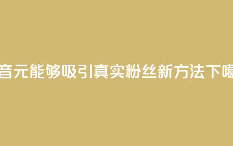 抖音1元能够吸引3000真实粉丝新方法  第1张 抖音1元能够吸引3000真实粉丝新方法  第1张