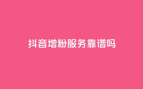 抖音增粉服务靠谱吗? 第1张 抖音增粉服务靠谱吗? 第1张