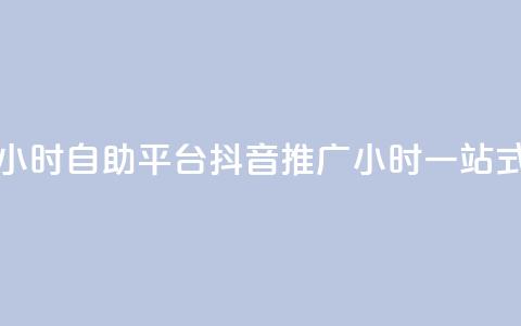 抖音推广24小时自助平台(抖音推广24小时一站式自助平台)  第1张 抖音推广24小时自助平台(抖音推广24小时一站式自助平台)  第1张