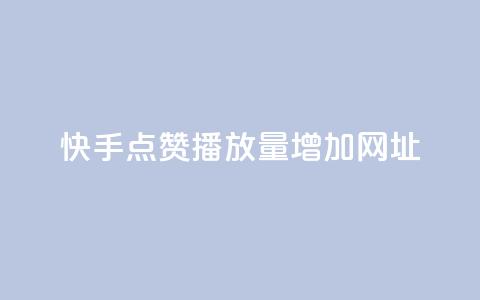 快手点赞播放量增加网址 - 快速提升快手点赞播放量的有效方法分享~  第1张