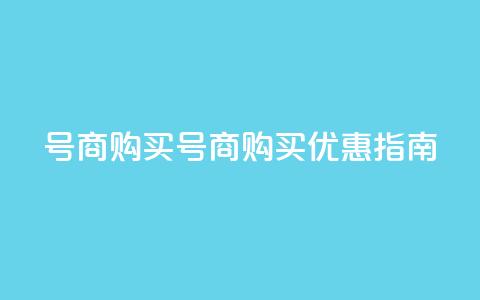 Dy号商购买(Dy号商购买优惠指南)  第1张