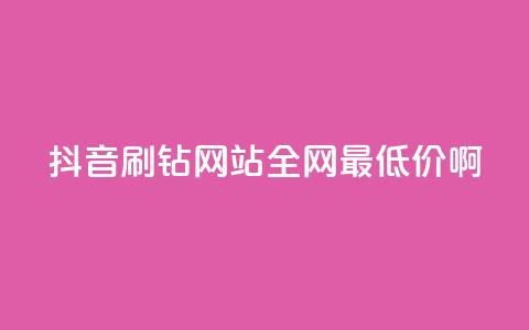 抖音刷钻网站全网最低价啊,ks自助下单商城 - dy浏览量业务 ks点赞链接最简单方法  第1张