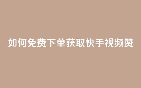 如何免费下单获取快手视频100赞?  第1张 如何免费下单获取快手视频100赞?  第1张