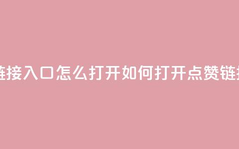 点赞链接入口怎么打开(如何打开点赞链接入口)  第1张 点赞链接入口怎么打开(如何打开点赞链接入口)  第1张