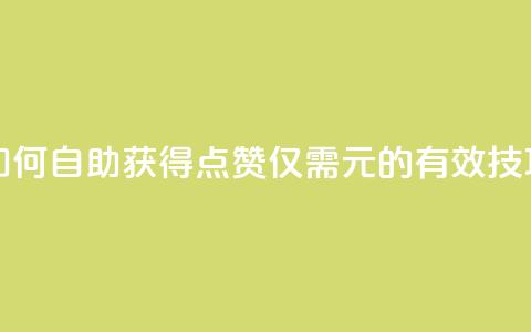 如何自助获得100点赞仅需1元的有效技巧  第1张