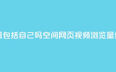 qq空间视频浏览量包括自己吗(qq空间网页视频浏览量统计规则)  第1张 qq空间视频浏览量包括自己吗(qq空间网页视频浏览量统计规则)  第1张