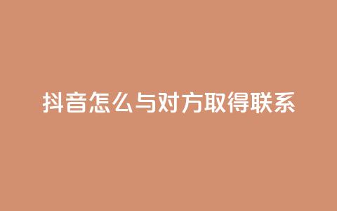 抖音怎么与对方取得联系 - 如何在抖音上与他人建立联系!  第1张 抖音怎么与对方取得联系 - 如何在抖音上与他人建立联系!  第1张