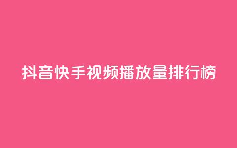 抖音快手视频播放量排行榜  第1张 抖音快手视频播放量排行榜  第1张