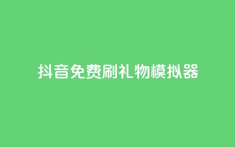 抖音免费刷礼物模拟器 - 抖音礼物模拟器免费体验方法分享~ 第1张 抖音免费刷礼物模拟器 - 抖音礼物模拟器免费体验方法分享~ 第1张