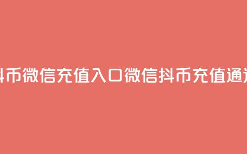 抖币微信充值入口(微信抖币充值通道)  第1张 抖币微信充值入口(微信抖币充值通道)  第1张