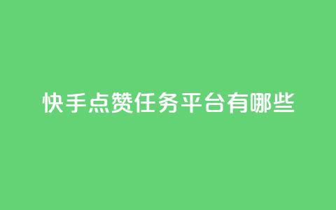 快手点赞任务平台有哪些 - 快手点赞任务平台推荐与特色解析!  第1张 快手点赞任务平台有哪些 - 快手点赞任务平台推荐与特色解析!  第1张