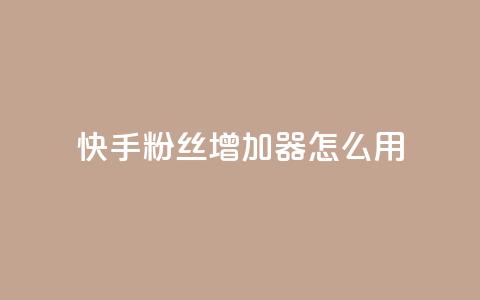 快手粉丝增加器怎么用 - 快手粉丝增长工具使用指南!  第1张 快手粉丝增加器怎么用 - 快手粉丝增长工具使用指南!  第1张