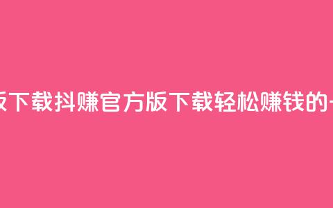 抖赚app官方版下载(抖赚官方版下载 – 轻松赚钱的一站式应用) 第1张 抖赚app官方版下载(抖赚官方版下载 – 轻松赚钱的一站式应用) 第1张