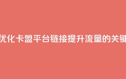 优化卡盟平台链接:提升流量的关键  第1张 优化卡盟平台链接:提升流量的关键  第1张