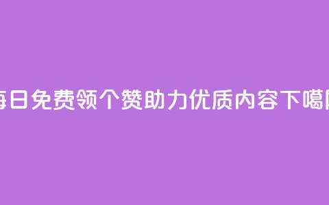 每日免费领10000个赞助力qq优质内容  第1张 每日免费领10000个赞助力qq优质内容  第1张