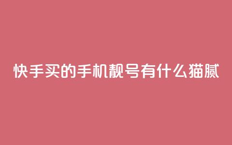快手买的手机靓号有什么猫腻,qq赞自助下单平台网进入 - 快手打call业务购买 1块1万粉  第1张