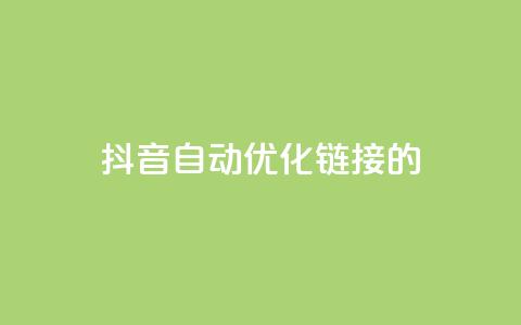 抖音自动优化链接的app - 抖音链接自动优化工具推荐:全新app助你更精准地优化链接!~  第1张 抖音自动优化链接的app - 抖音链接自动优化工具推荐:全新app助你更精准地优化链接!~  第1张