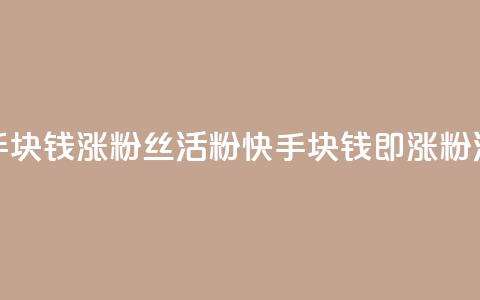 快手1块钱涨10000粉丝活粉(快手1块钱即涨10000粉活粉)  第1张 快手1块钱涨10000粉丝活粉(快手1块钱即涨10000粉活粉)  第1张