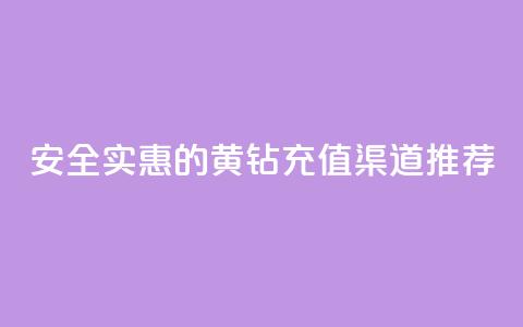 安全实惠的黄钻充值渠道推荐  第1张 安全实惠的黄钻充值渠道推荐  第1张