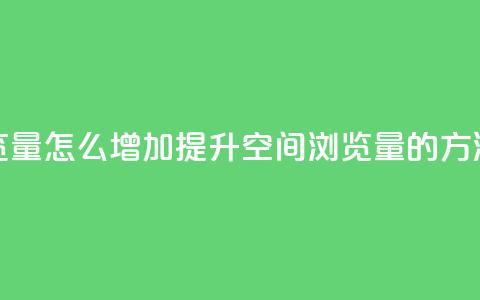 QQ空间浏览量怎么增加提升QQ空间浏览量的方法大揭秘  第1张 QQ空间浏览量怎么增加提升QQ空间浏览量的方法大揭秘  第1张