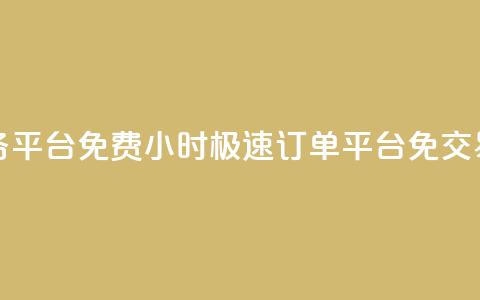 24小时秒单业务平台免费 - 24小时极速订单平台免交易费用~  第1张