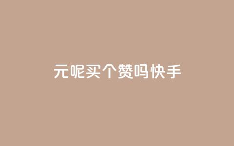 1元呢买100个赞吗快手 - 1元能换来100个快手赞，你确定吗？~  第1张