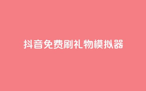 抖音免费刷礼物模拟器,业务自助下单网站官网 - qq下单业务平台空间免费 免费刷1000空间访客量  第1张