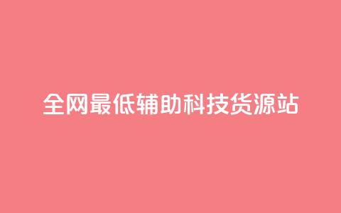 全网最低辅助科技货源站,回森1元3000粉丝不掉粉丝 - 拼多多自助业务网 东北喇蛄多少钱一斤  第1张