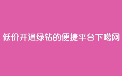 低价开通QQ绿钻的便捷平台  第1张 低价开通QQ绿钻的便捷平台  第1张