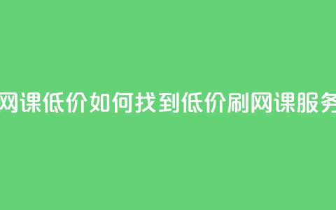 卡盟刷网课低价 - 如何找到低价刷网课服务?!  第1张 卡盟刷网课低价 - 如何找到低价刷网课服务?!  第1张