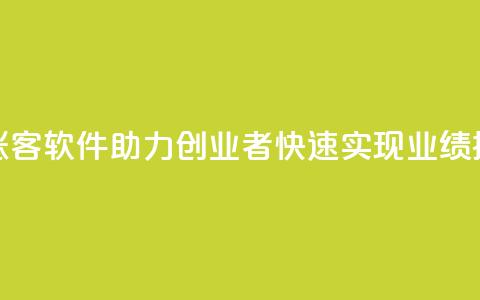 抖涨客软件助力创业者快速实现业绩提升  第1张 抖涨客软件助力创业者快速实现业绩提升  第1张