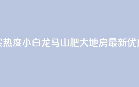 抖音买热度0.01小白龙马山肥大地房最新优惠活动,Q钻低价购买平台 - 彩虹代刷社区一手货源 807卡盟网  第1张 抖音买热度0.01小白龙马山肥大地房最新优惠活动,Q钻低价购买平台 - 彩虹代刷社区一手货源 807卡盟网  第1张