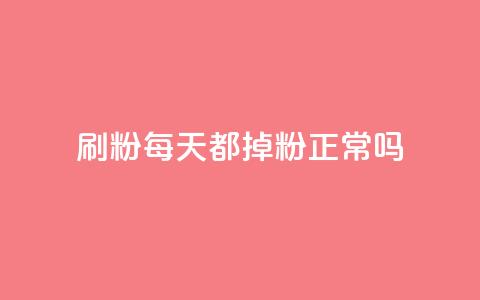 刷粉每天都掉粉正常吗 - 每日流失粉丝是否正常?! 第1张 刷粉每天都掉粉正常吗 - 每日流失粉丝是否正常?! 第1张