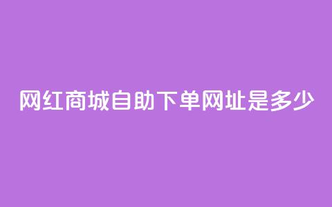 网红商城自助下单网址是多少,快手自动下单助手官网 - 快手刷收藏作品 DY业务区  第1张 网红商城自助下单网址是多少,快手自动下单助手官网 - 快手刷收藏作品 DY业务区  第1张