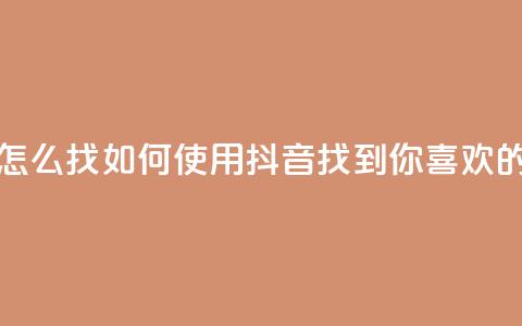 抖音怎么找(如何使用抖音找到你喜欢的内容)  第1张 抖音怎么找(如何使用抖音找到你喜欢的内容)  第1张