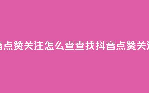 抖音点赞关注怎么查(查找抖音点赞关注数)  第1张 抖音点赞关注怎么查(查找抖音点赞关注数)  第1张