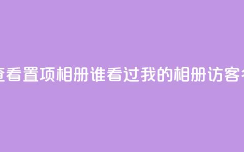 QQ访问我看过谁查看置项相册 - 谁看过我的QQ相册，访客名单查询!  第1张