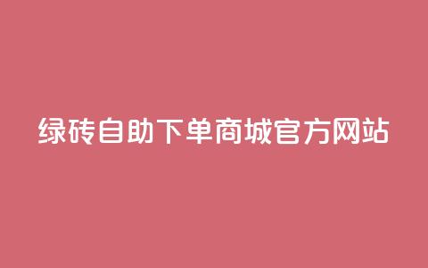 绿砖自助下单商城官方网站,抖音24小时免费下单 - qq业务网 贴吧业务下单24小时  第1张 绿砖自助下单商城官方网站,抖音24小时免费下单 - qq业务网 贴吧业务下单24小时  第1张