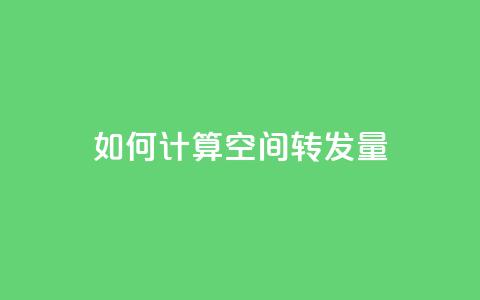 如何计算QQ空间转发量  第1张 如何计算QQ空间转发量  第1张