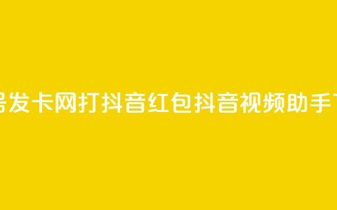 qq快手号发卡网:打抖音红包抖音视频助手  第1张 qq快手号发卡网:打抖音红包抖音视频助手  第1张