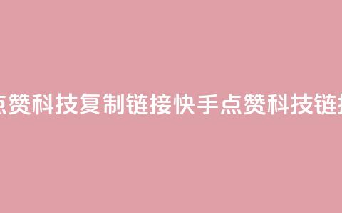 快手点赞科技复制链接(快手点赞科技链接复制)  第1张 快手点赞科技复制链接(快手点赞科技链接复制)  第1张