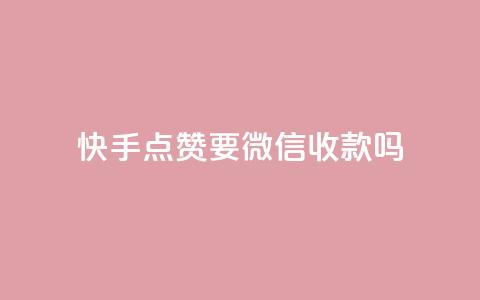 快手点赞要微信收款吗,评论下单平台 - 低价网上商城快手一百赞 pubg卡密自助下单全网最便宜  第1张