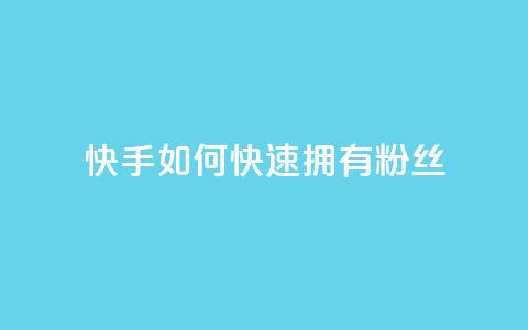 快手如何快速拥有1w粉丝 - 迅速吸引1万粉丝的快手技巧揭秘~  第1张 快手如何快速拥有1w粉丝 - 迅速吸引1万粉丝的快手技巧揭秘~  第1张