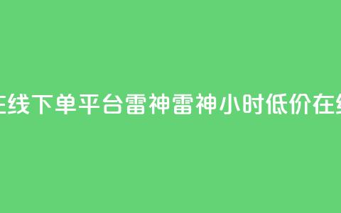 24小时低价在线下单平台雷神 → 雷神24小时低价在线下单平台  第1张