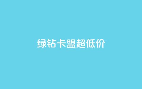 绿钻卡盟超低价 - 超值绿钻卡盟优惠活动震撼来袭!  第1张 绿钻卡盟超低价 - 超值绿钻卡盟优惠活动震撼来袭!  第1张