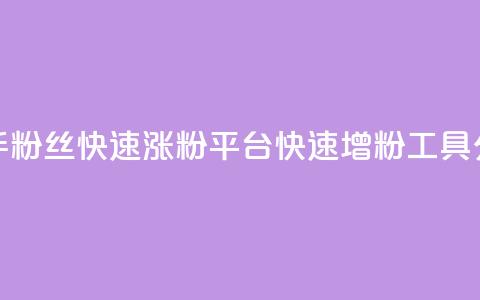 快手粉丝快速涨粉平台(快速增粉工具分享)  第1张 快手粉丝快速涨粉平台(快速增粉工具分享)  第1张